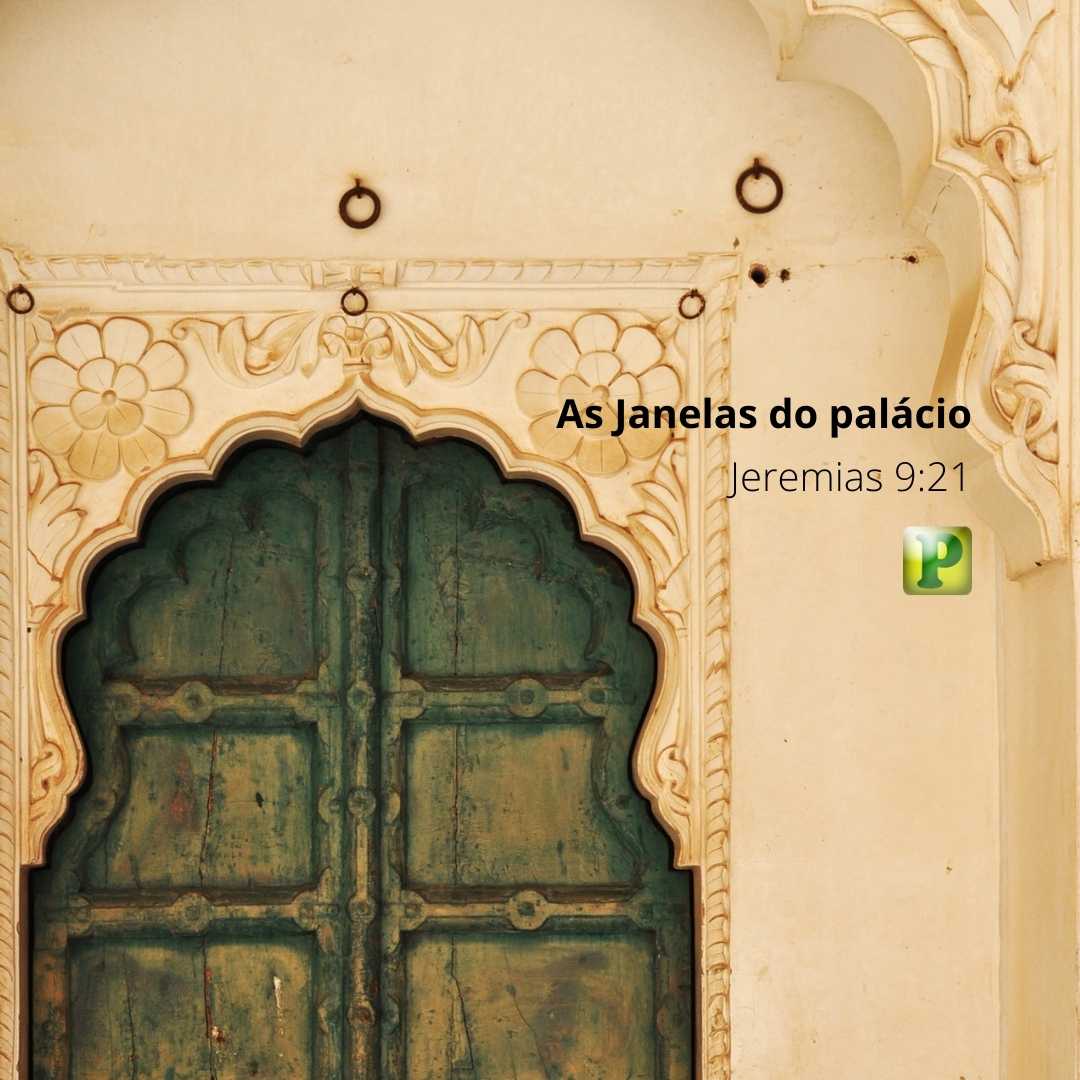 As Janelas do palácio - Jeremias 9:21