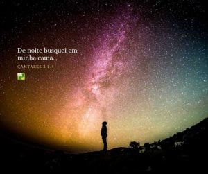 De noite busquei em minha cama... - Cantares 3:1-4