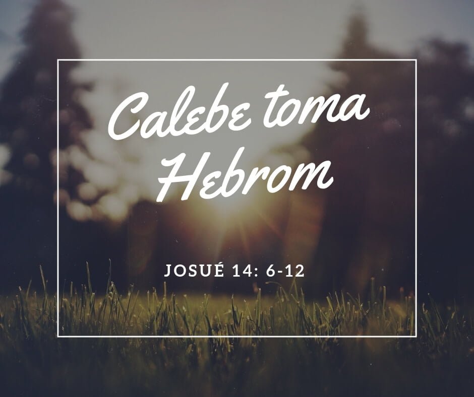 Calebe toma Hebrom - Josué 14:6-12