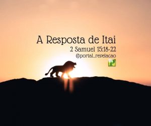 A resposta de Itai - 2 Samuel 15:18-22