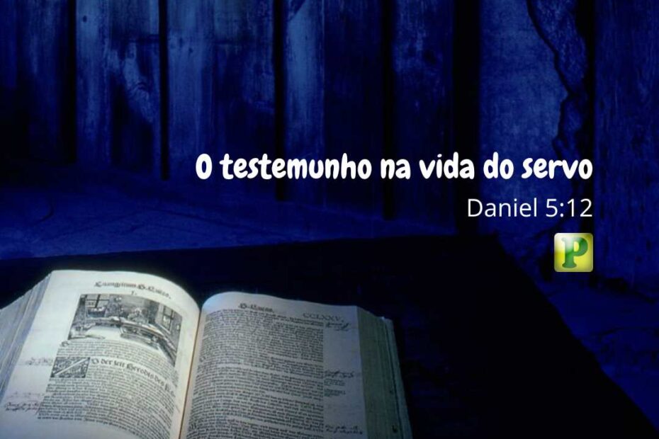 O testemunho na vida do servo Daniel 5:12