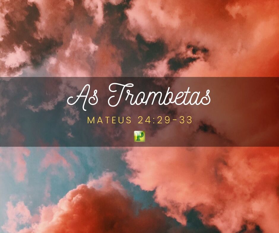 As Trombetas - Mateus 24:29-33 - Esboço de Pregação