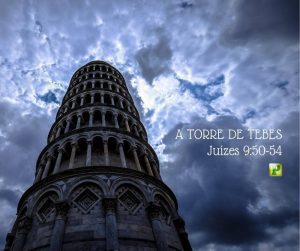 A TORRE DE TEBES - Juízes 9:50-54