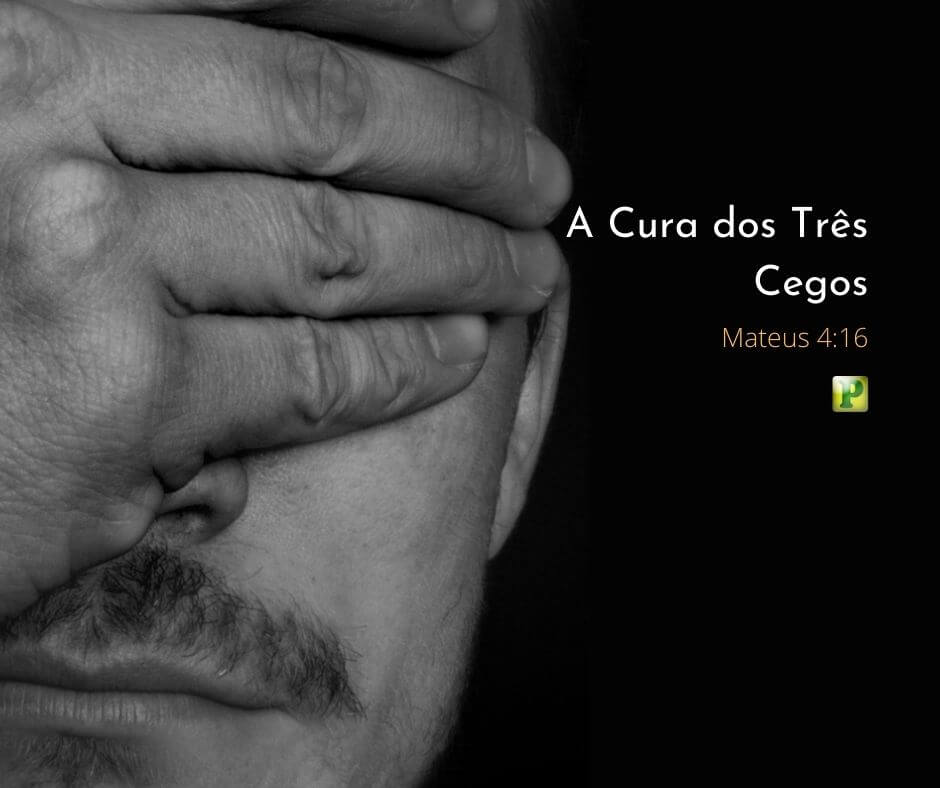 A Cura dos Três Cegos - Mateus 4:16