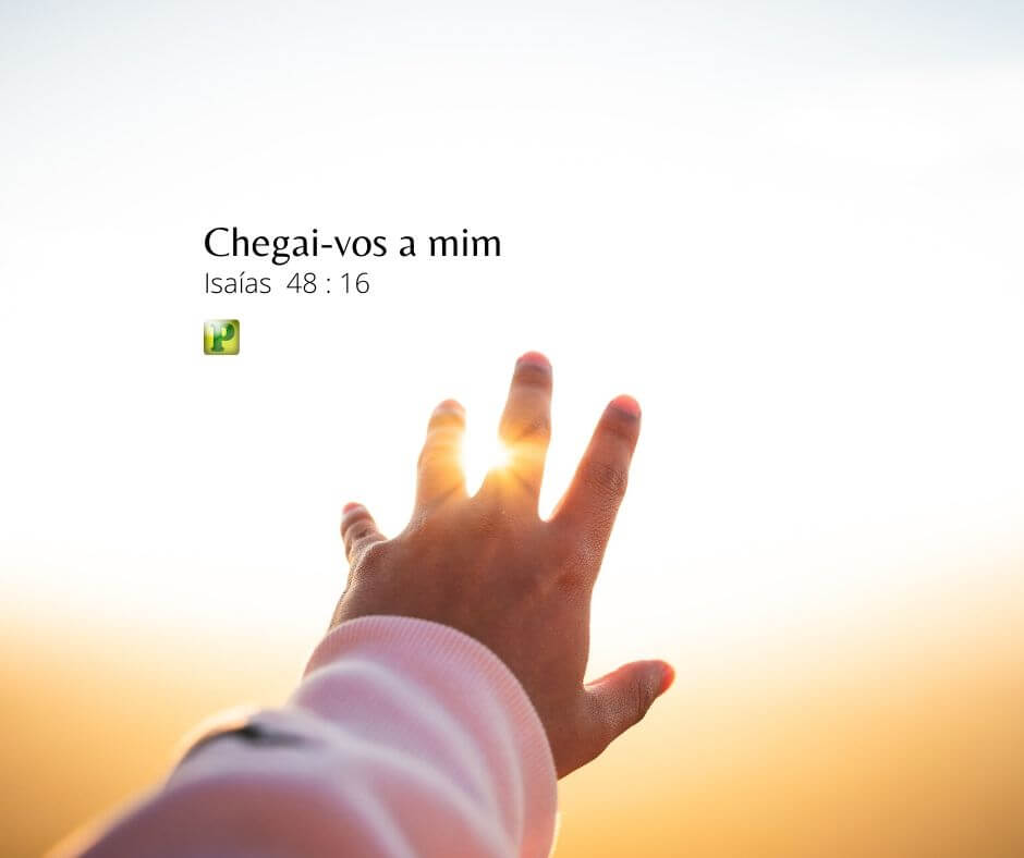 Chegai-vos a mim... - Isaías 48:16