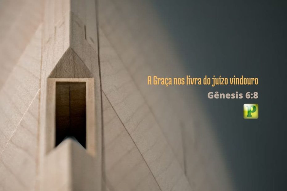A Graça nos livra do juízo vindouro - Gênesis 6:8