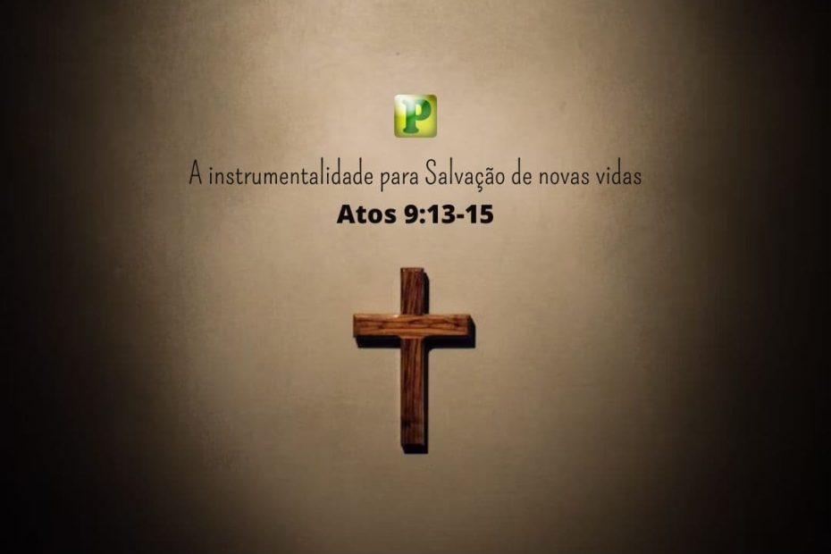 A instrumentalidade para Salvação de novas vidas - Atos 9:13-15