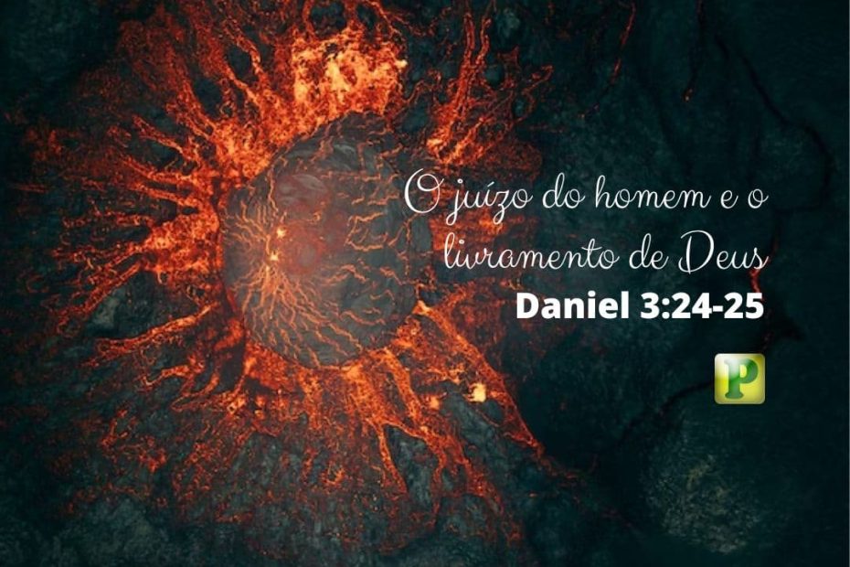 O juízo do homem e o livramento de Deus - Daniel 3:24-25