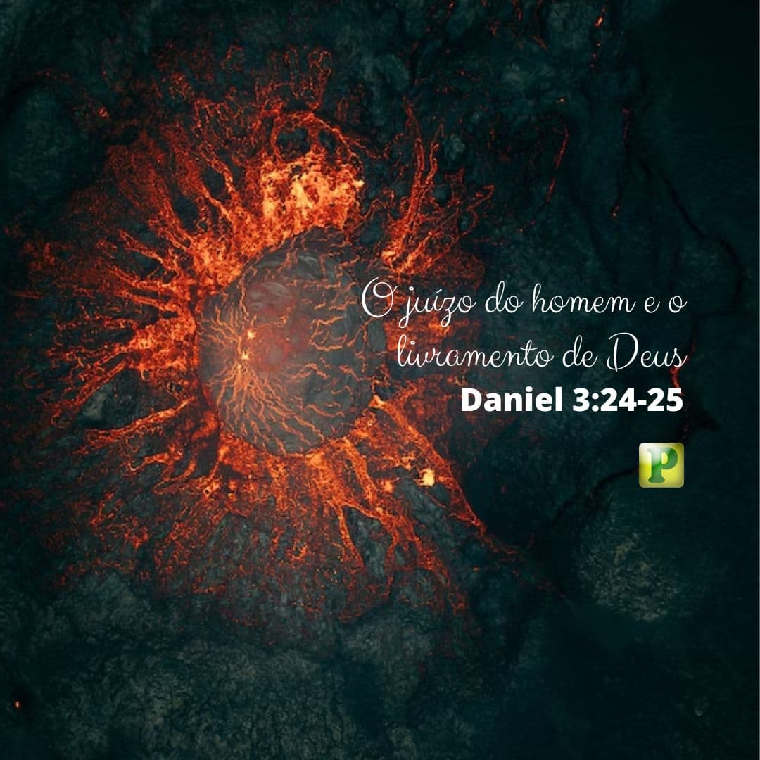 O juízo do homem e o livramento de Deus - Daniel 3:24-25