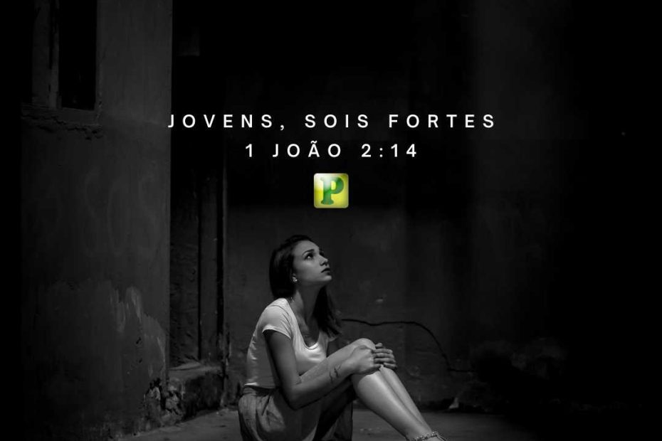 Jovens, sois fortes 1 João 214 - Esboço de Pregação