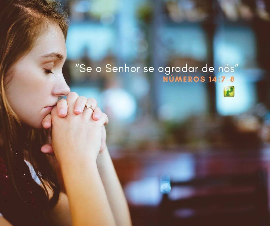 “Se o Senhor se agradar de nós” - Números 14:7-8