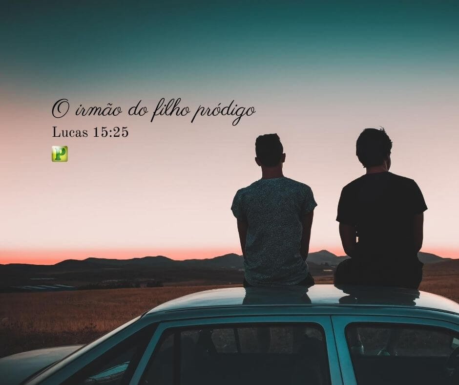 O irmão do filho pródigo - Lucas 15:25