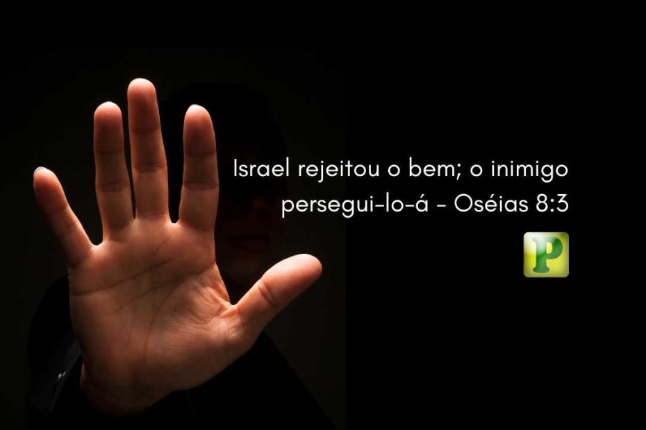 Israel rejeitou o bem; o inimigo persegui-lo-á - Oséias 8:3