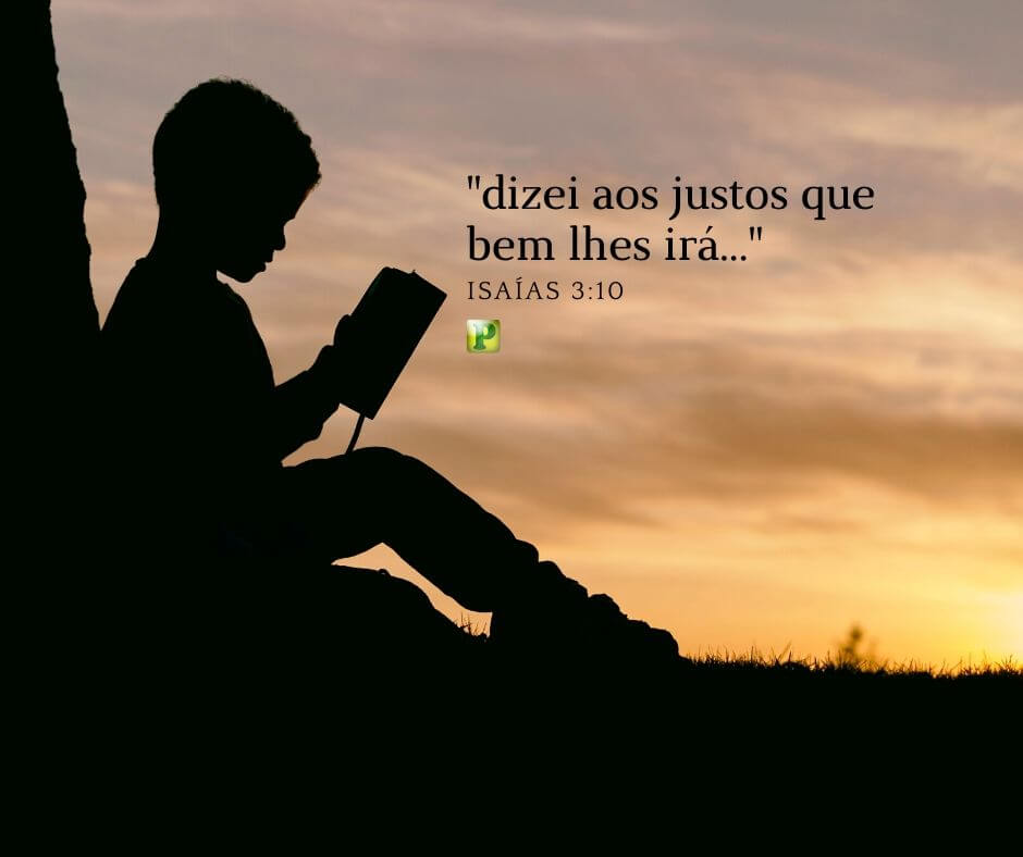 Isaías 3:10 - "dizei aos justos que bem lhes irá..."