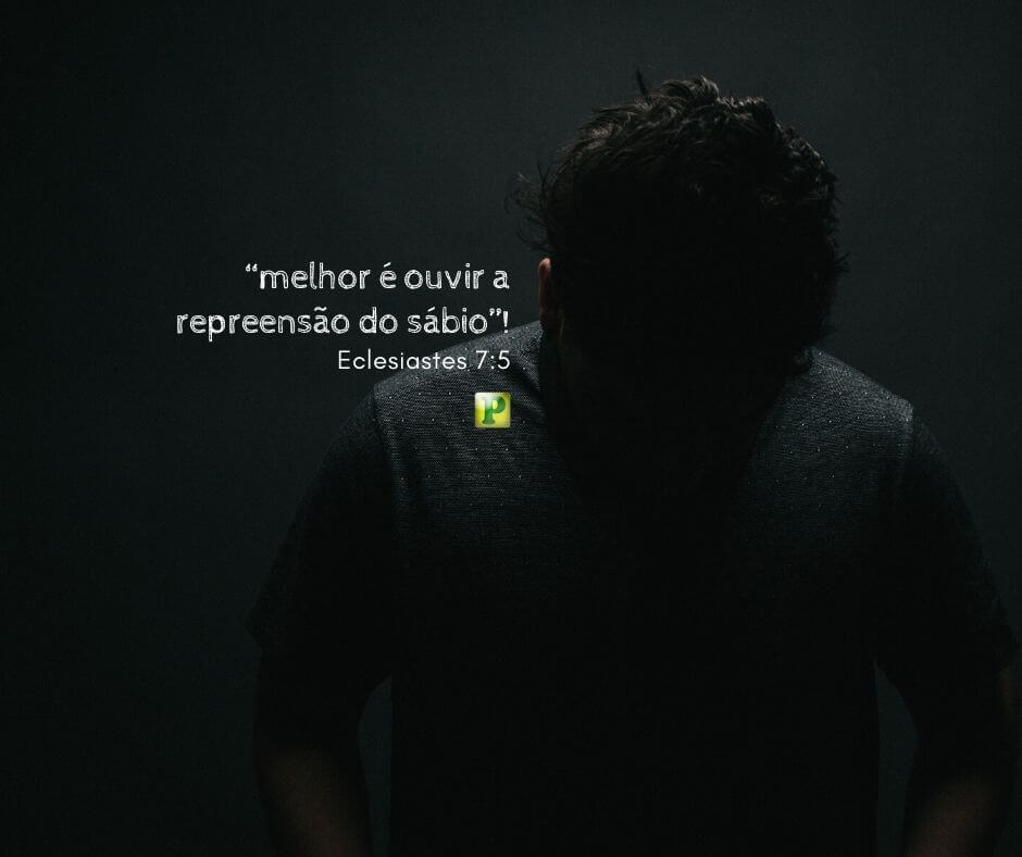 Eclesiastes 7:5 - melhor é ouvir a repreensão do sábio