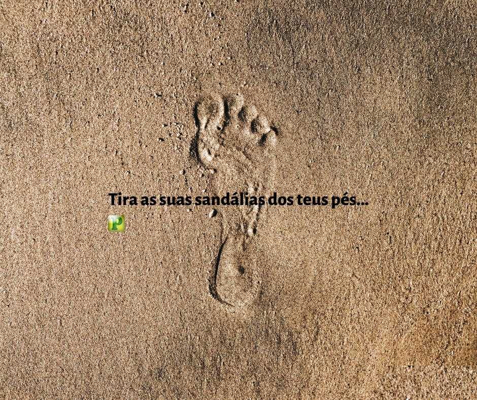 Exodus 3:5 - Take your sandals off your feet...
