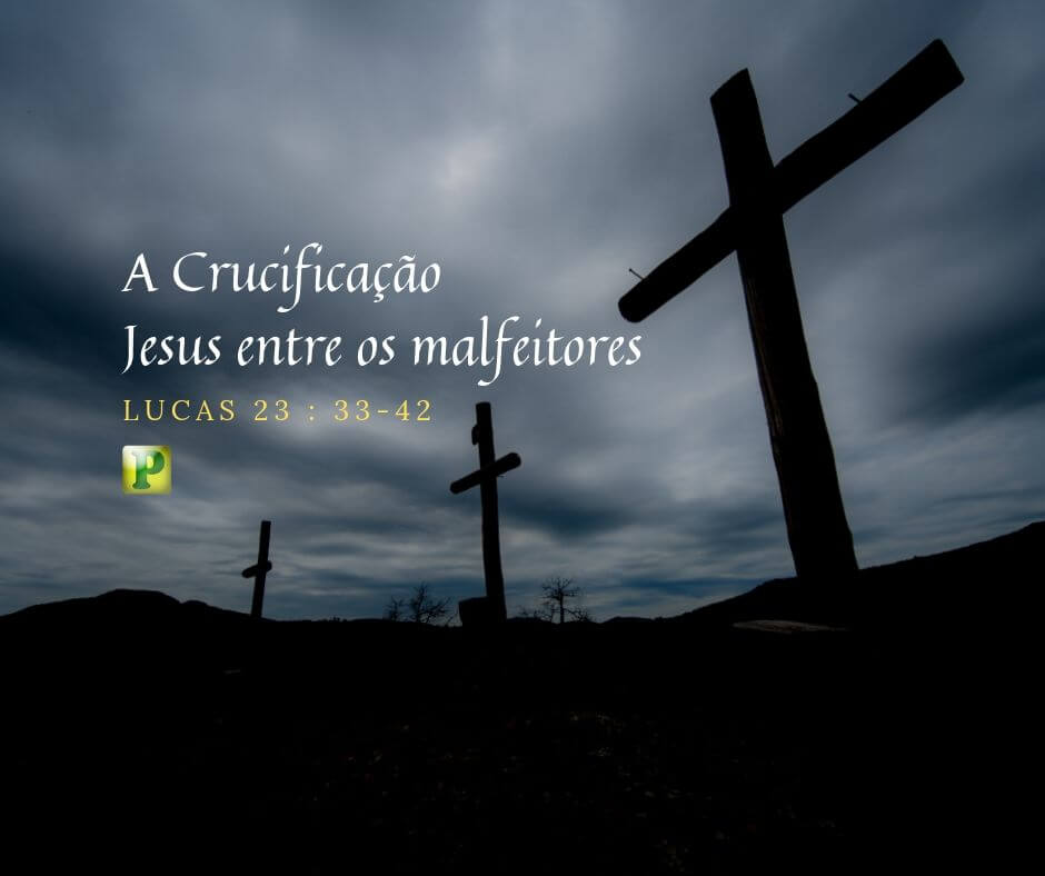 Lucas 23:33-42 - Jesus entre os malfeitores