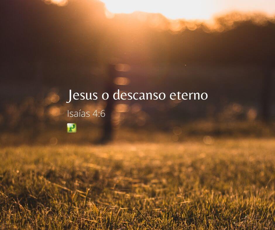 Jesus o descanso eterno - Isaías 4:6