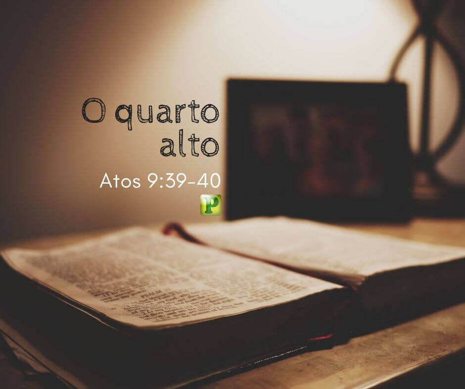 Atos 9:39-40 - O quarto alto