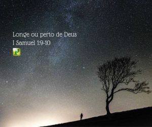 Longe ou perto de Deus - I Samuel 1:9-10