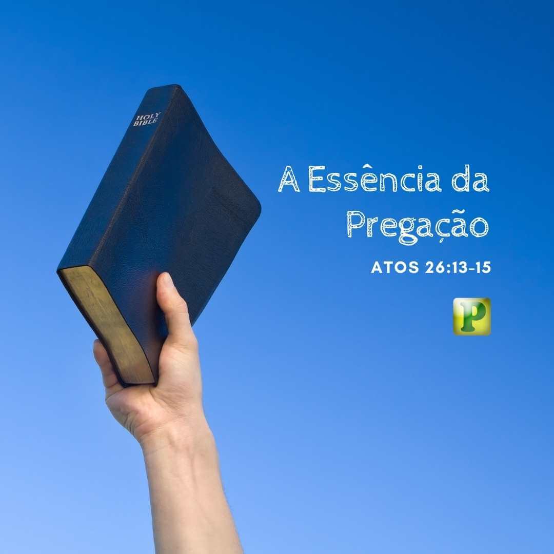 A Essência da Pregação - Atos 26:13-15