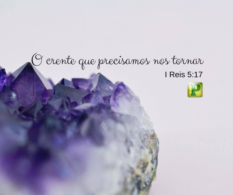 I Reis 5:17 - O crente que precisamos nos tornar