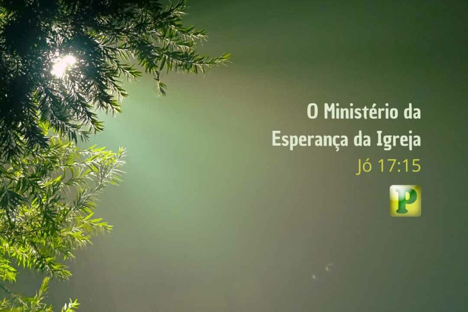 O Ministério da Esperança da Igreja Jó 17:15