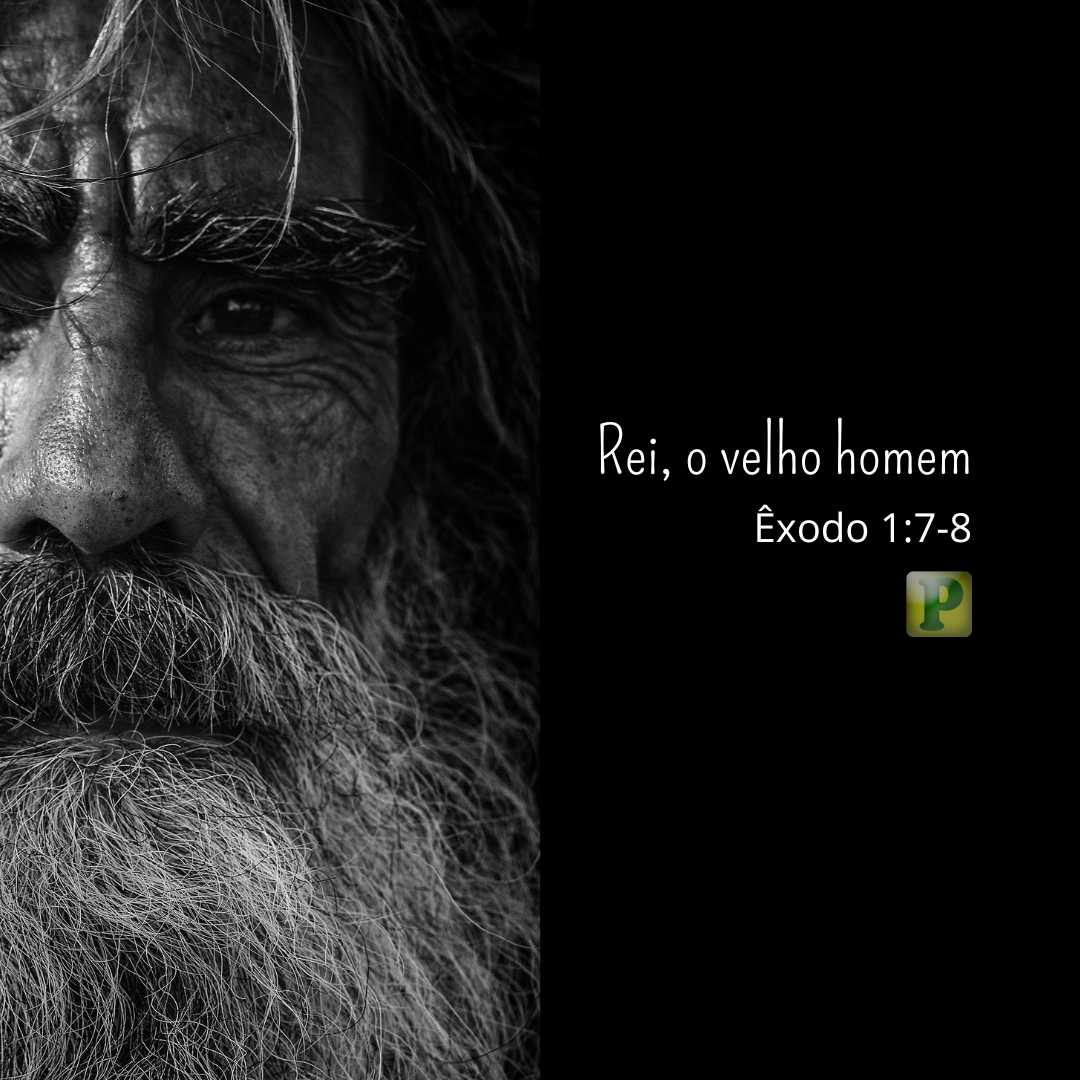 Rei, o velho homem Êxodo 1:7-8