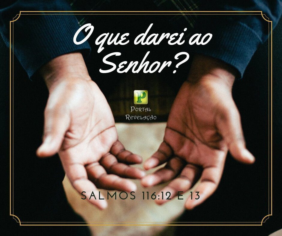 Que darei eu ao SENHOR? - Salmos 116:12-13