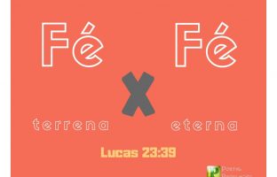 FÉ terrena X FÉ eterna – Lucas 23:39 img