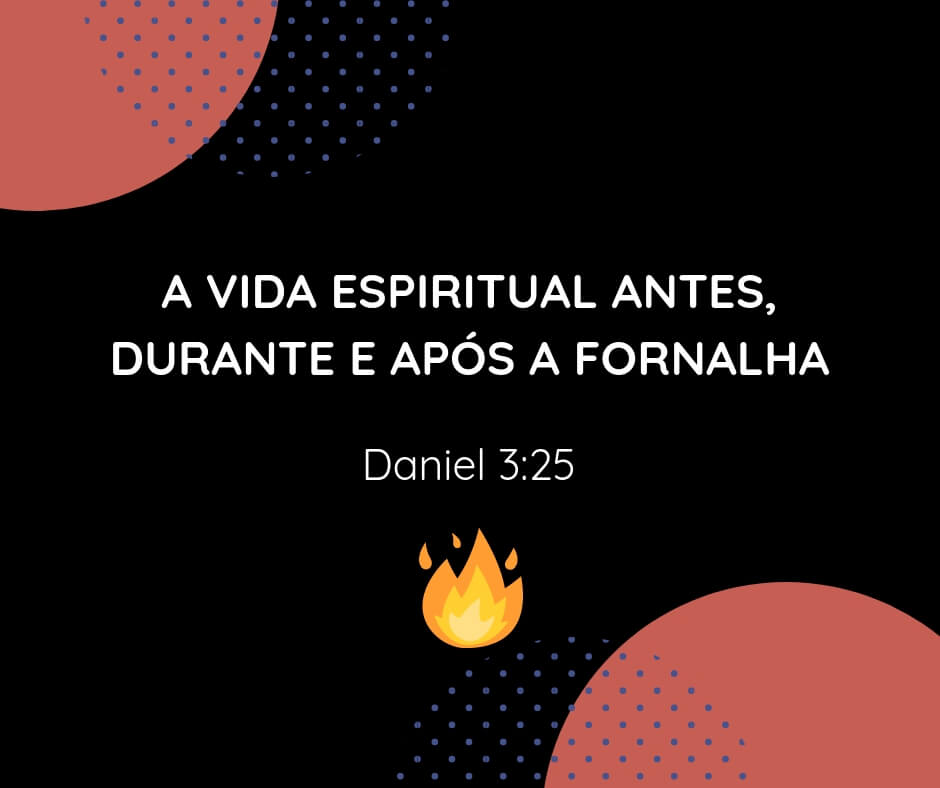 Fornalha - Daniel 3:25
