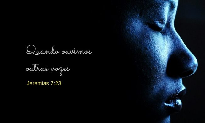 Quando ouvimos outras vozes – Jeremias 7:23 img