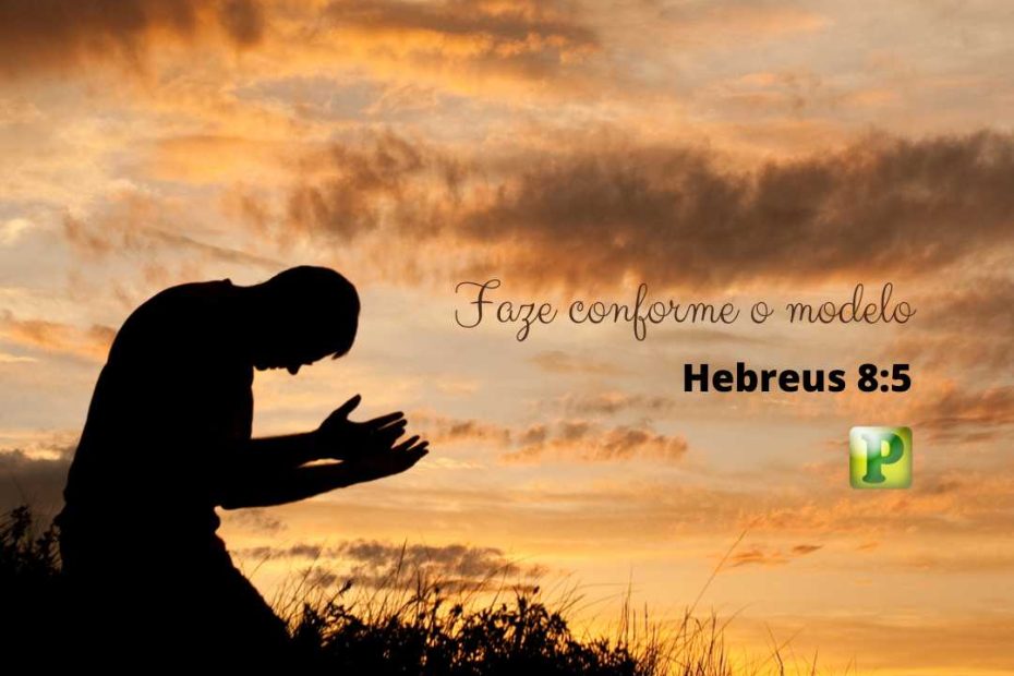 Faze conforme o modelo - Hebreus 8:5