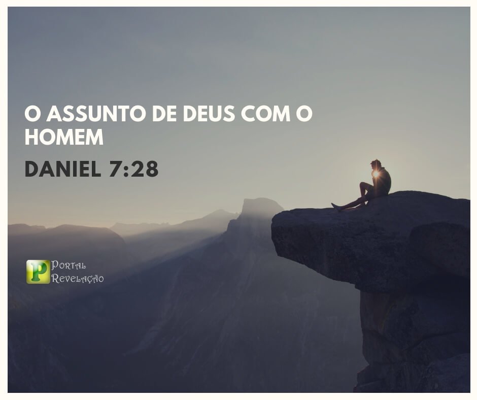 O assunto de Deus com o homem - Daniel 7:28