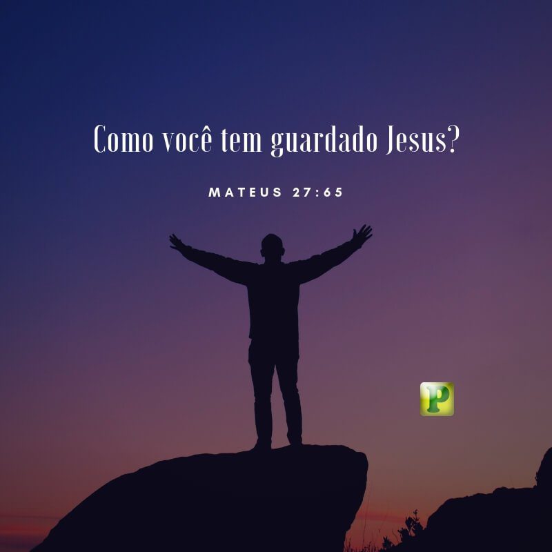 Como você tem guardado Jesus? - Mateus 27:65