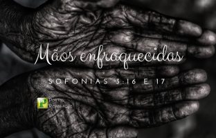 Mãos enfraquecidas – Sofonias 3:16 e 17 img