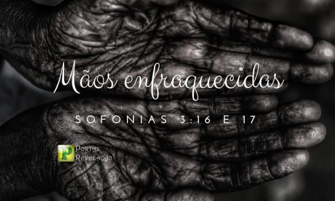 Mãos enfraquecidas – Sofonias 3:16 e 17 img
