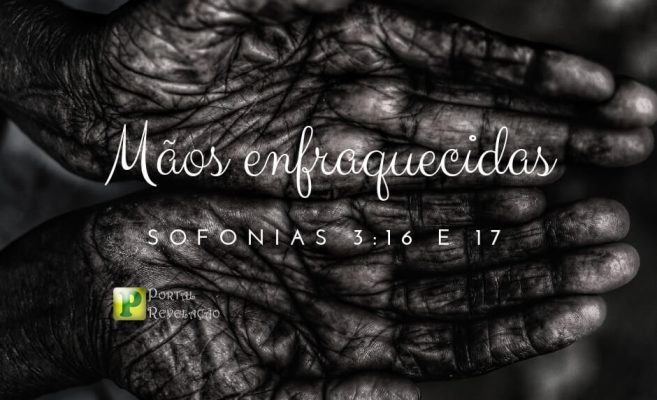 Mãos enfraquecidas – Sofonias 3:16 e 17 img