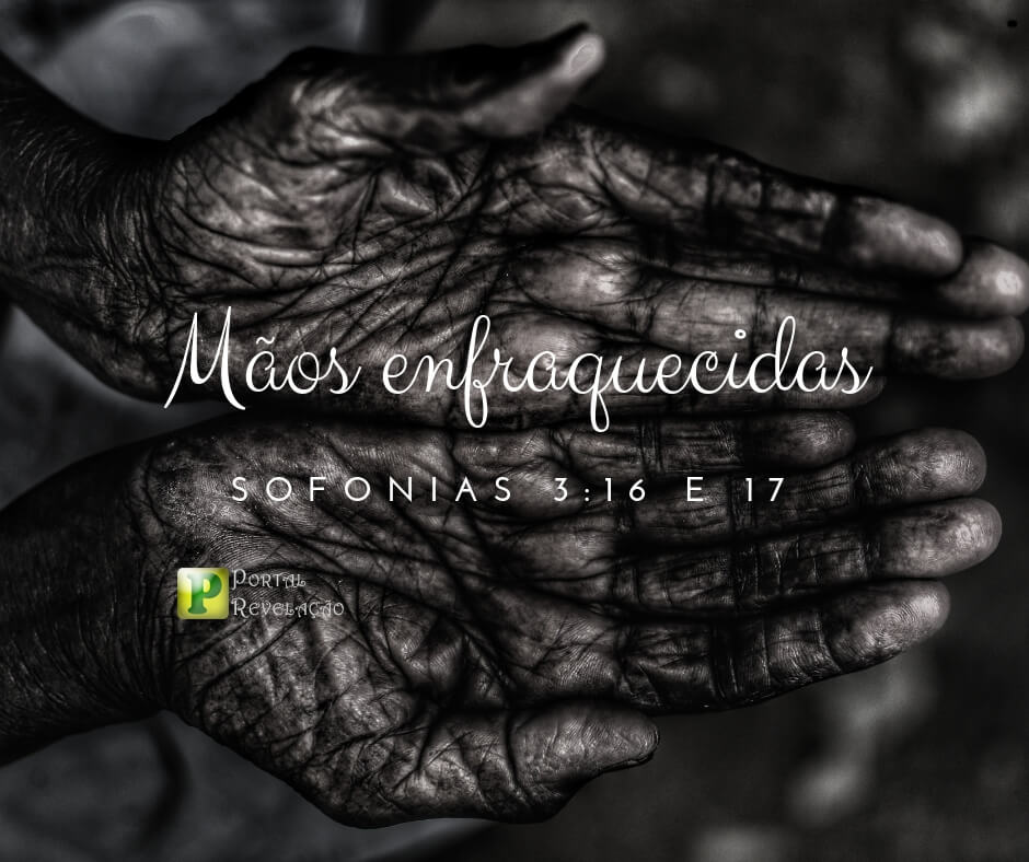 Mãos enfraquecidas - Sofonias 3:16-17