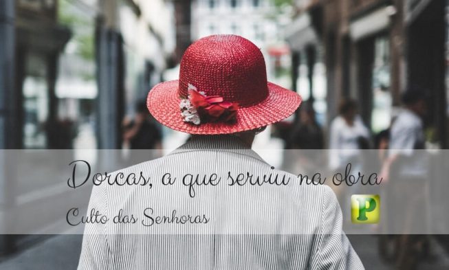 Dorcas, a que serviu na obra – Culto das Senhoras img