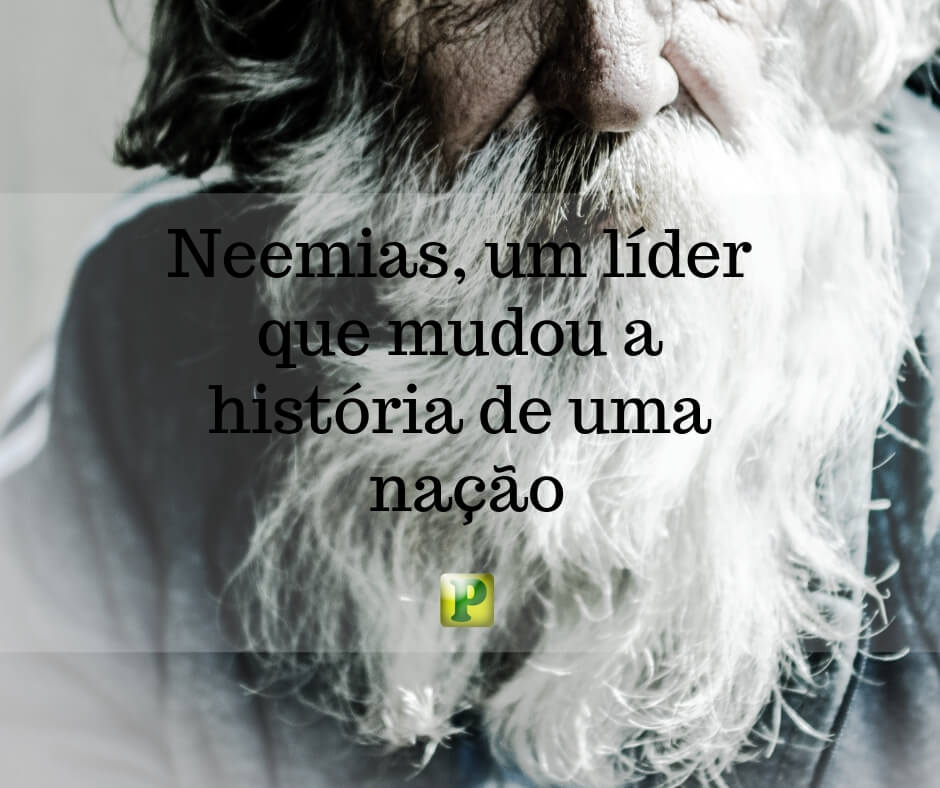 Neemias, um líder que mudou a história de uma nação