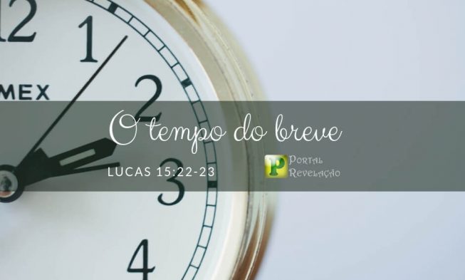 O tempo do breve – Lucas 15:22-23 img