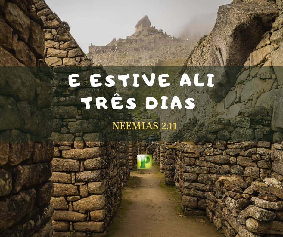 E estive ali três dias - Neemias 2:11