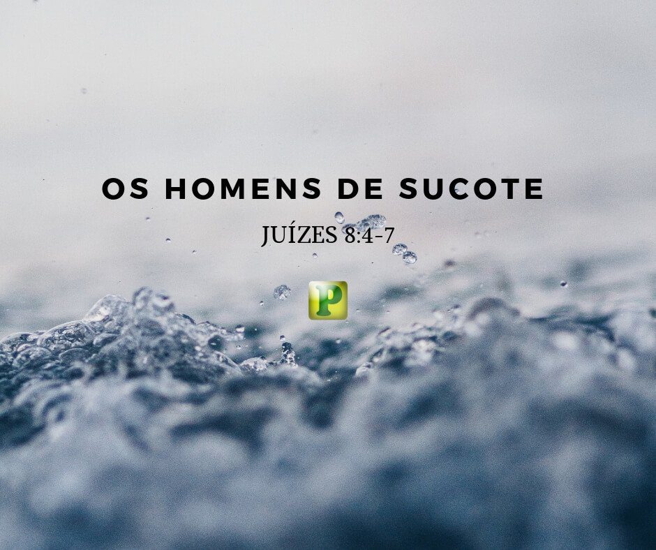 Os homens de Sucote - Juízes 8:4-7 - Pregação sobre Gideão