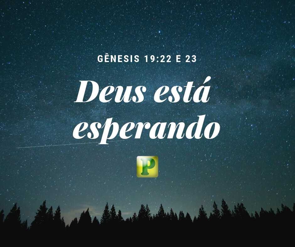 Gênesis 19:22-23 - Deus está esperando