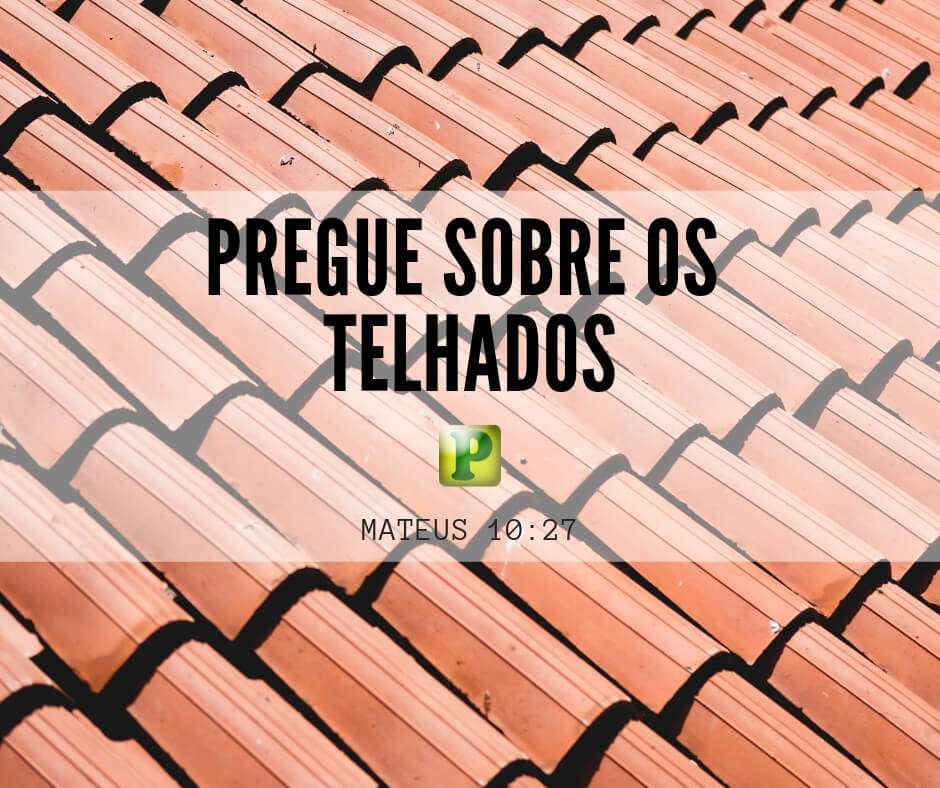 Mateus 10:27 - Pregue sobre os telhados