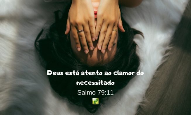 Salmo 79:11 – Deus está atento ao clamor do necessitado img