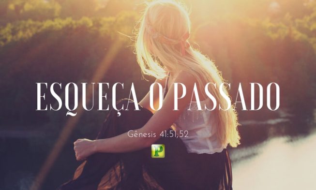 Gênesis 41:51,52 – Esqueça o passado img