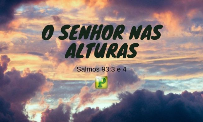 Salmos 93:3 e 4 – O Senhor nas alturas img