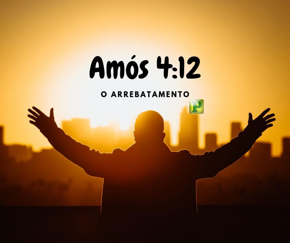 O Arrebatamento em Amós 4:12